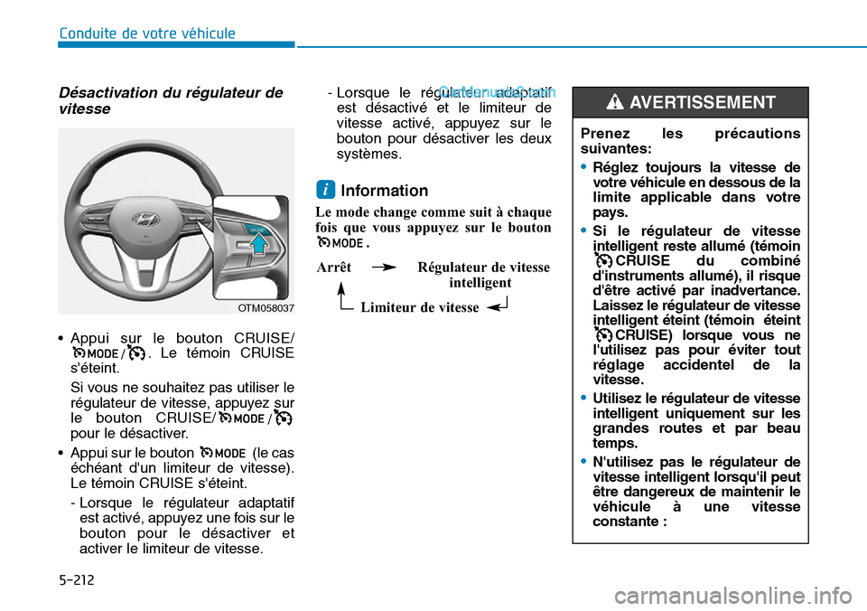 Hyundai Santa Fe 2019 Manuel du propriétaire (in French) 5-212
Conduite de votre véhicule
Désactivation du régulateur de
vitesse
• Appui sur le bouton CRUISE/
/. Le témoin CRUISE
séteint.
Si vous ne souhaitez pas utiliser le
régulateur de vitesse, Hyundai Santa Fe 2019 Manuel du propriétaire (in French) 5-212
Conduite de votre véhicule
Désactivation du régulateur de
vitesse
• Appui sur le bouton CRUISE/
/. Le témoin CRUISE
séteint.
Si vous ne souhaitez pas utiliser le
régulateur de vitesse,