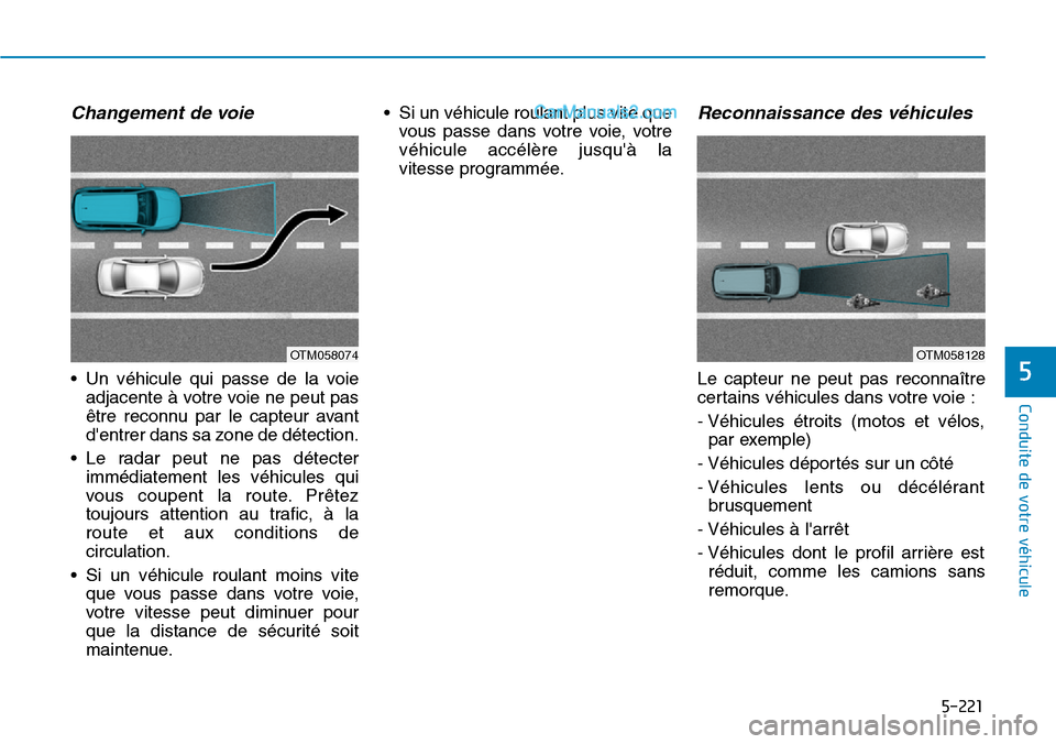 Hyundai Santa Fe 2019  Manuel du propriétaire (in French) 5-221
Conduite de votre véhicule
5
Changement de voie
• Un véhicule qui passe de la voie
adjacente à votre voie ne peut pas
être reconnu par le capteur avant
dentrer dans sa zone de détection.