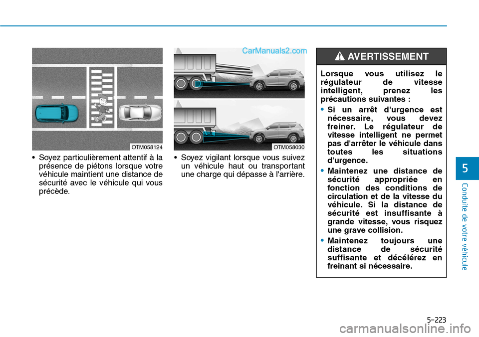 Hyundai Santa Fe 2019  Manuel du propriétaire (in French) 5-223
Conduite de votre véhicule
5
• Soyez particulièrement attentif à la
présence de piétons lorsque votre
véhicule maintient une distance de
sécurité avec le véhicule qui vous
précède.