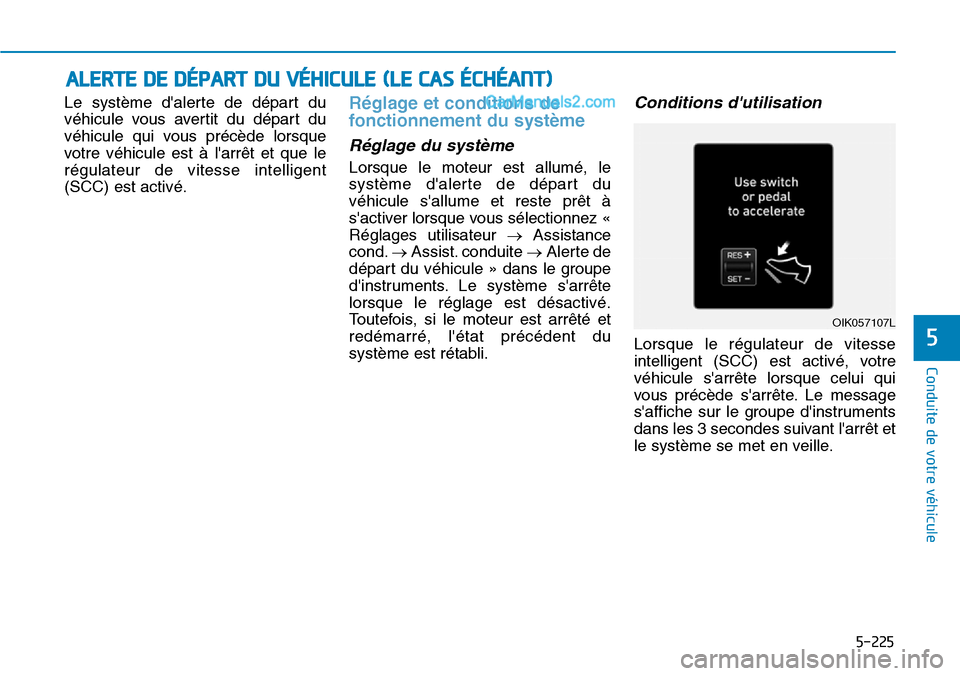 Hyundai Santa Fe 2019  Manuel du propriétaire (in French) 5-225
Conduite de votre véhicule
5
Le système dalerte de départ du
véhicule vous avertit du départ du
véhicule qui vous précède lorsque
votre véhicule est à larrêt et que le
régulateur d