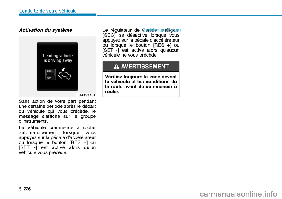 Hyundai Santa Fe 2019  Manuel du propriétaire (in French) 5-226
Conduite de votre véhicule
Activation du système
Sans action de votre part pendant
une certaine période après le départ
du véhicule qui vous précède, le
message saffiche sur le groupe
d