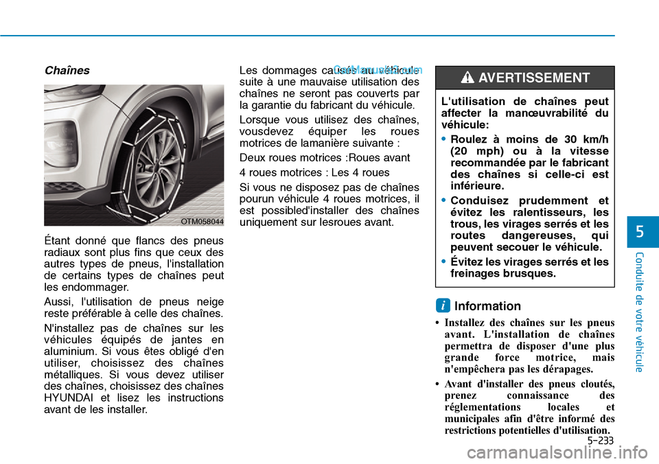 Hyundai Santa Fe 2019 Manuel du propriétaire (in French) 5-233
Conduite de votre véhicule
5
Chaînes
Étant donné que flancs des pneus
radiaux sont plus fins que ceux des
autres types de pneus, linstallation
de certains types de chaînes peut
les endomma Hyundai Santa Fe 2019 Manuel du propriétaire (in French) 5-233
Conduite de votre véhicule
5
Chaînes
Étant donné que flancs des pneus
radiaux sont plus fins que ceux des
autres types de pneus, linstallation
de certains types de chaînes peut
les endomma
