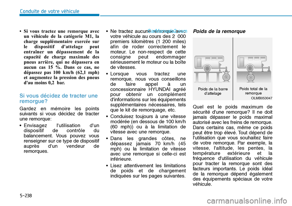 Hyundai Santa Fe 2019 Manuel du propriétaire (in French) 5-238
Conduite de votre véhicule
• Si vous tractez une remorque avec
un véhicule de la catégorie M1, la
charge supplémentaire exercée sur
le dispositif dattelage peut
entraîner un dépassemen Hyundai Santa Fe 2019 Manuel du propriétaire (in French) 5-238
Conduite de votre véhicule
• Si vous tractez une remorque avec
un véhicule de la catégorie M1, la
charge supplémentaire exercée sur
le dispositif dattelage peut
entraîner un dépassemen