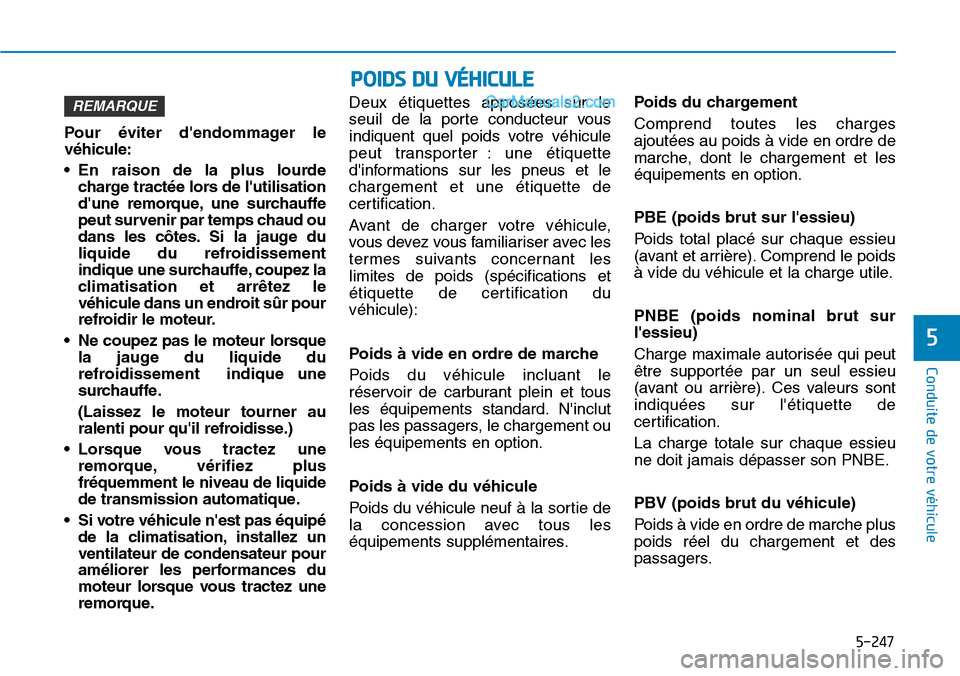 Hyundai Santa Fe 2019 Manuel du propriétaire (in French) 5-247
Conduite de votre véhicule
5
POIDS DU VÉHICULE
Pour éviter dendommager le
véhicule:
• En raison de la plus lourde
charge tractée lors de lutilisation
dune remorque, une surchauffe
peut Hyundai Santa Fe 2019 Manuel du propriétaire (in French) 5-247
Conduite de votre véhicule
5
POIDS DU VÉHICULE
Pour éviter dendommager le
véhicule:
• En raison de la plus lourde
charge tractée lors de lutilisation
dune remorque, une surchauffe
peut