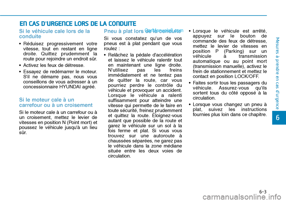 Hyundai Santa Fe 2019 Manuel du propriétaire (in French) 6-3
Mesures à prendre en cas durgence
6
Si le véhicule cale lors de la
conduite
• Réduisez progressivement votre
vitesse, tout en restant en ligne
droite. Quittez prudemment la
route pour rejo Hyundai Santa Fe 2019 Manuel du propriétaire (in French) 6-3
Mesures à prendre en cas durgence
6
Si le véhicule cale lors de la
conduite
• Réduisez progressivement votre
vitesse, tout en restant en ligne
droite. Quittez prudemment la
route pour rejo