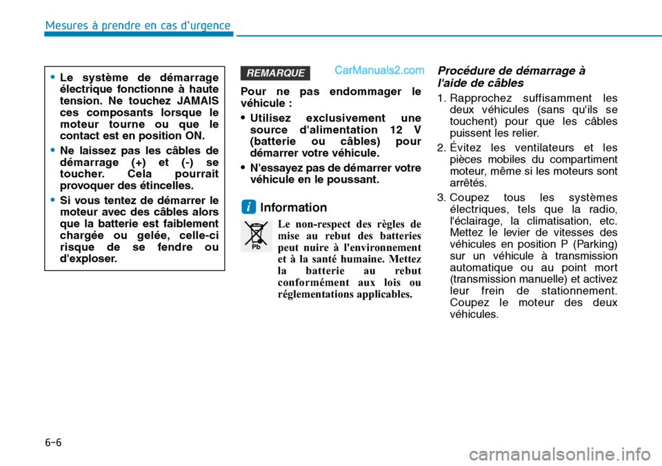 Hyundai Santa Fe 2019 Manuel du propriétaire (in French) 6-6
Mesures à prendre en cas durgence
Pour ne pas endommager le
véhicule :
•Utilisez exclusivement une
source dalimentation 12 V
(batterie ou câbles) pour
démarrer votre véhicule.
•Nessay Hyundai Santa Fe 2019 Manuel du propriétaire (in French) 6-6
Mesures à prendre en cas durgence
Pour ne pas endommager le
véhicule :
•Utilisez exclusivement une
source dalimentation 12 V
(batterie ou câbles) pour
démarrer votre véhicule.
•Nessay