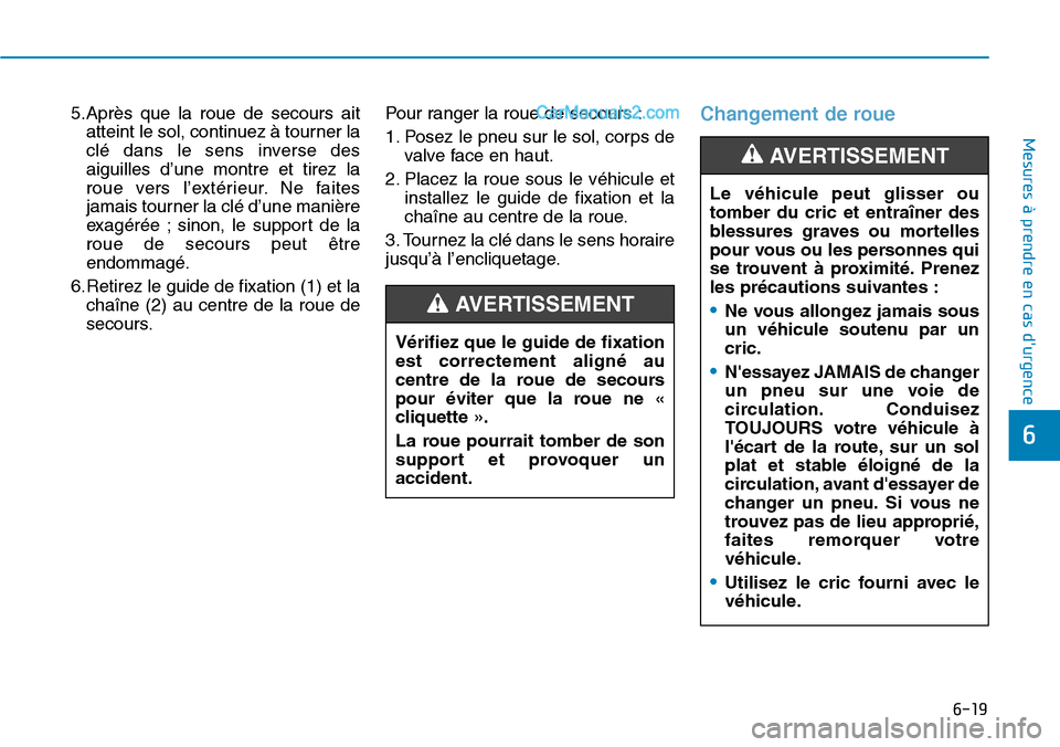 Hyundai Santa Fe 2019 Manuel du propriétaire (in French) 6-19
Mesures à prendre en cas durgence
6
5.Après que la roue de secours ait
atteint le sol, continuez à tourner la
clé dans le sens inverse des
aiguilles d’une montre et tirez la
roue vers l Hyundai Santa Fe 2019 Manuel du propriétaire (in French) 6-19
Mesures à prendre en cas durgence
6
5.Après que la roue de secours ait
atteint le sol, continuez à tourner la
clé dans le sens inverse des
aiguilles d’une montre et tirez la
roue vers l
