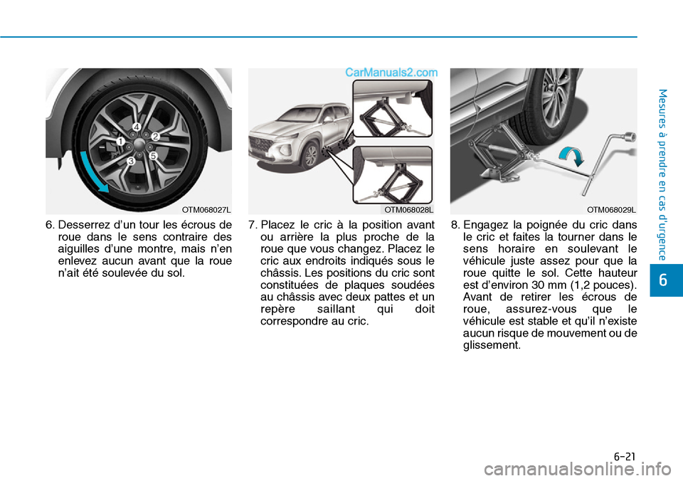 Hyundai Santa Fe 2019  Manuel du propriétaire (in French) 6-21
Mesures à prendre en cas durgence 
6
6. Desserrez d’un tour les écrous de
roue dans le sens contraire des
aiguilles d’une montre, mais n’en
enlevez aucun avant que la roue
n’ait été 