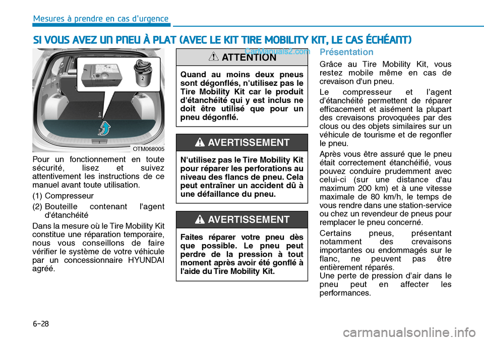 Hyundai Santa Fe 2019 Manuel du propriétaire (in French) 6-28
Mesures à prendre en cas durgence
SI VOUS AVEZ UN PNEU À PLAT (AVEC LE KIT TIRE MOBILITY KIT, LE CAS ÉCHÉANT)
Pour un fonctionnement en toute
sécurité, lisez et suivez
attentivement les Hyundai Santa Fe 2019 Manuel du propriétaire (in French) 6-28
Mesures à prendre en cas durgence
SI VOUS AVEZ UN PNEU À PLAT (AVEC LE KIT TIRE MOBILITY KIT, LE CAS ÉCHÉANT)
Pour un fonctionnement en toute
sécurité, lisez et suivez
attentivement les