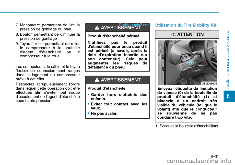 Hyundai Santa Fe 2019 Manuel du propriétaire (in French) 6-31
Mesures à prendre en cas durgence
6
7. Manomètre permettant de lire la
pression de gonflage du pneu
8. Bouton permettant de diminuer la
pression de gonflage
9. Tuyau flexible permettant de Hyundai Santa Fe 2019 Manuel du propriétaire (in French) 6-31
Mesures à prendre en cas durgence
6
7. Manomètre permettant de lire la
pression de gonflage du pneu
8. Bouton permettant de diminuer la
pression de gonflage
9. Tuyau flexible permettant de