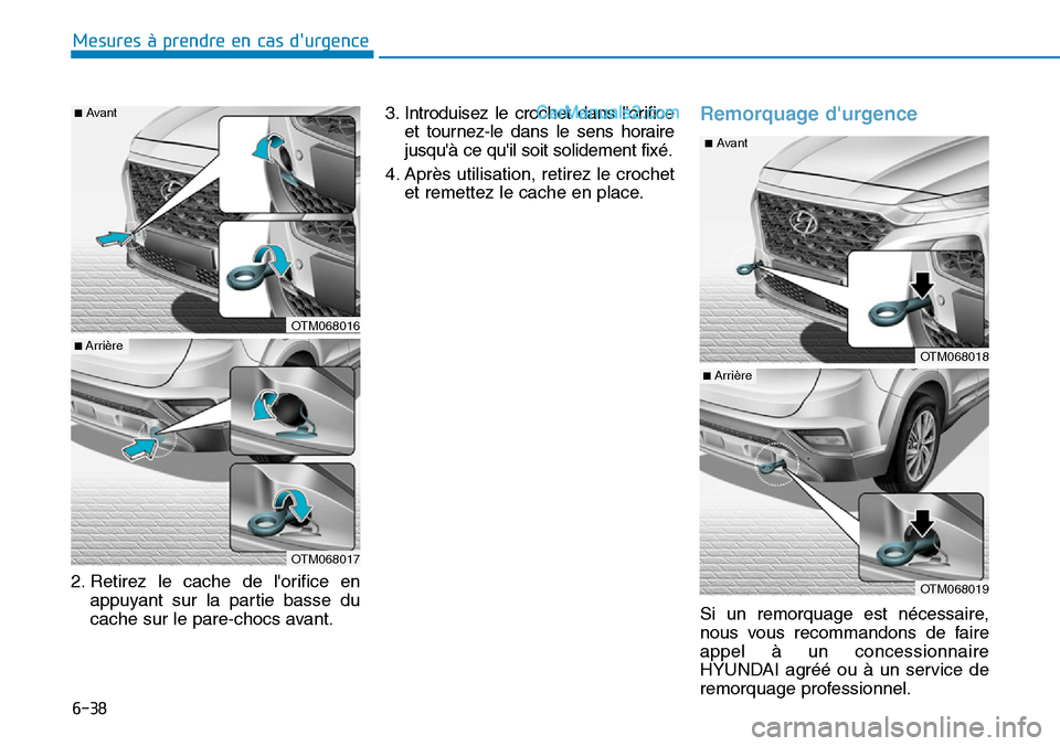 Hyundai Santa Fe 2019  Manuel du propriétaire (in French) 6-38
Mesures à prendre en cas durgence 
2. Retirez le cache de lorifice en
appuyant sur la partie basse du
cache sur le pare-chocs avant.3. Introduisez le crochet dans lorifice
et tournez-le dans 