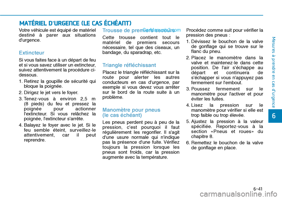 Hyundai Santa Fe 2019  Manuel du propriétaire (in French) 6-41
Mesures à prendre en cas durgence 
6
Votre véhicule est équipé de matériel
destiné à parer aux situations
durgence.
Extincteur 
Si vous faites face à un départ de feu
et si vous savez 