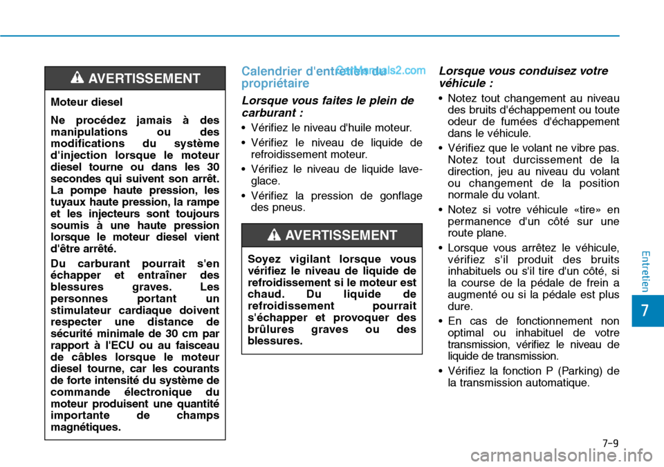 Hyundai Santa Fe 2019  Manuel du propriétaire (in French) 7-9
7
Entretien
Calendrier dentretien du
propriétaire 
Lorsque vous faites le plein de
carburant :
• Vérifiez le niveau dhuile moteur.
• Vérifiez le niveau de liquide de
refroidissement moteu