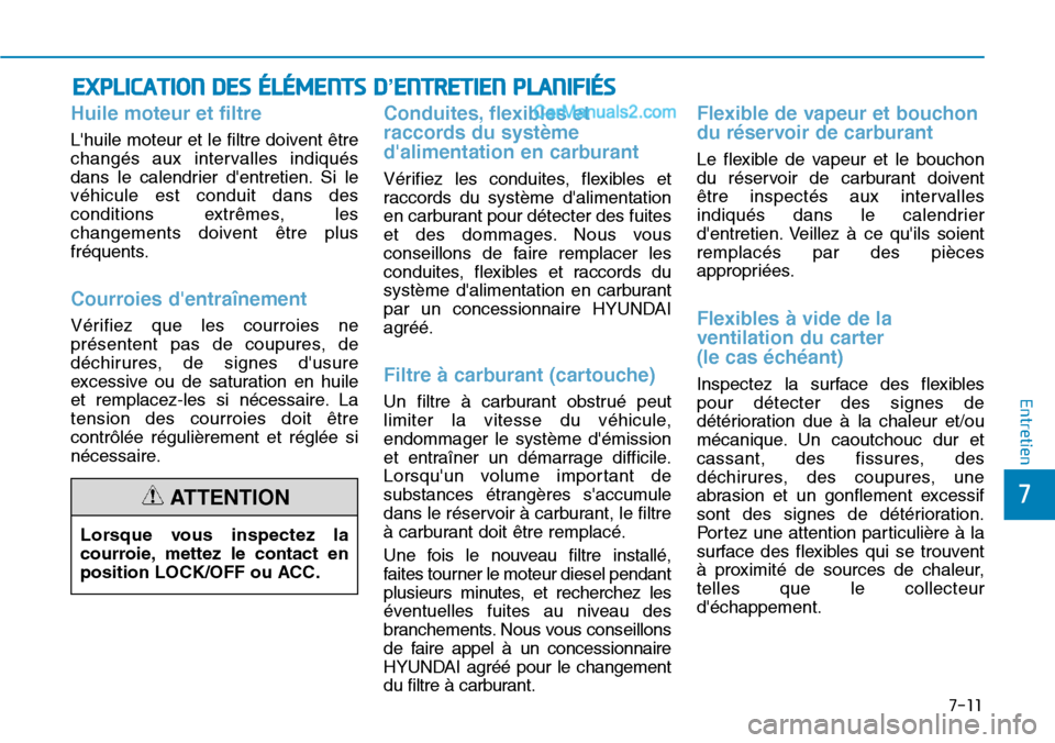 Hyundai Santa Fe 2019  Manuel du propriétaire (in French) 7-11
7
Entretien
EXPLICATION DES ÉLÉMENTS D’ENTRETIEN PLANIFIÉS
Huile moteur et filtre 
Lhuile moteur et le filtre doivent être
changés aux intervalles indiqués
dans le calendrier dentretien