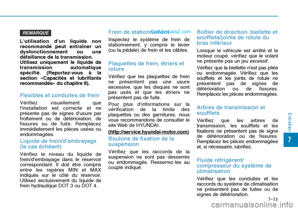 Hyundai Santa Fe 2019  Manuel du propriétaire (in French) 7-13
7
Entretien
Lutilisation dun liquide non
recommandé peut entraîner un
dysfonctionnement ou une
défaillance de la transmission.
Utilisez uniquement le liquide de
transmission automatique
spé