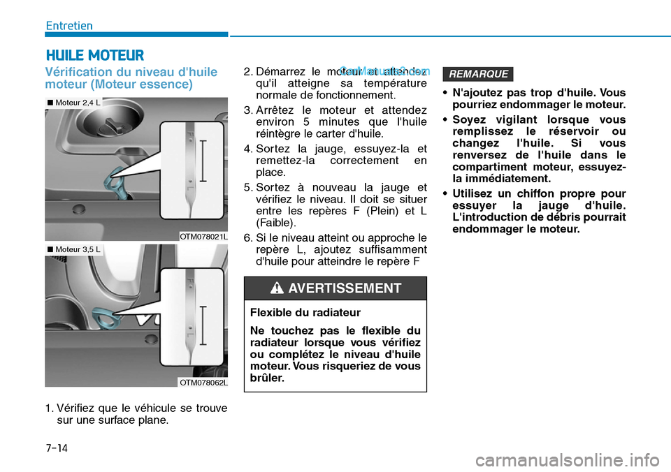 Hyundai Santa Fe 2019  Manuel du propriétaire (in French) 7-14
Entretien
HUILE MOTEUR
Vérification du niveau dhuile
moteur (Moteur essence)
1. Vérifiez que le véhicule se trouve
sur une surface plane.2. Démarrez le moteur et attendez
quil atteigne sa t