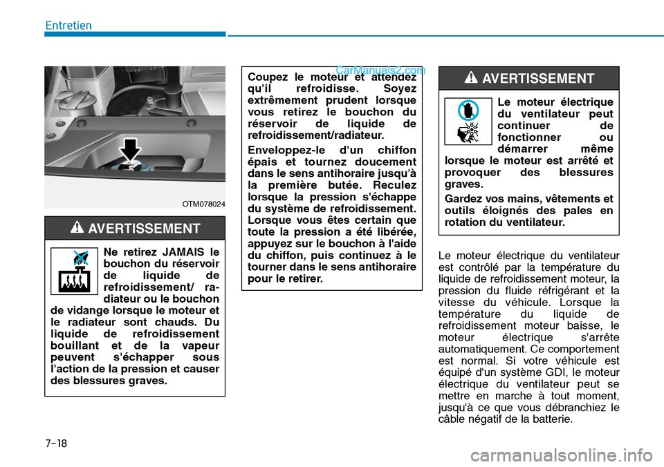 Hyundai Santa Fe 2019  Manuel du propriétaire (in French) 7-18
Entretien
Le moteur électrique du ventilateur
est contrôlé par la température du
liquide de refroidissement moteur, la
pression du fluide réfrigérant et la
vitesse du véhicule. Lorsque la
