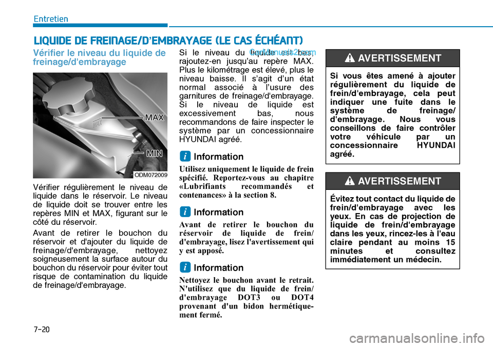 Hyundai Santa Fe 2019  Manuel du propriétaire (in French) 7-20
Entretien
LIQUIDE DE FREINAGE/D’EMBRAYAGE (LE CAS ÉCHÉANT)
Vérifier le niveau du liquide de
freinage/dembrayage
Vérifier régulièrement le niveau de
liquide dans le réservoir. Le niveau
