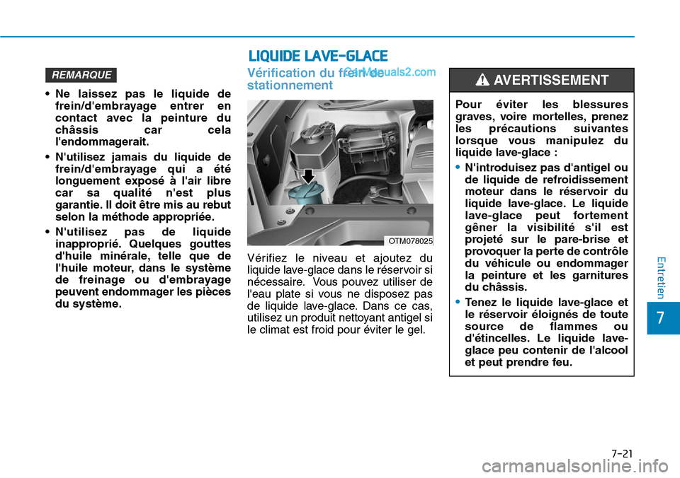 Hyundai Santa Fe 2019  Manuel du propriétaire (in French) 7-21
7
Entretien
• Ne laissez pas le liquide de
frein/dembrayage entrer en
contact avec la peinture du
châssis car cela
lendommagerait.
• Nutilisez jamais du liquide de
frein/dembrayage qui a