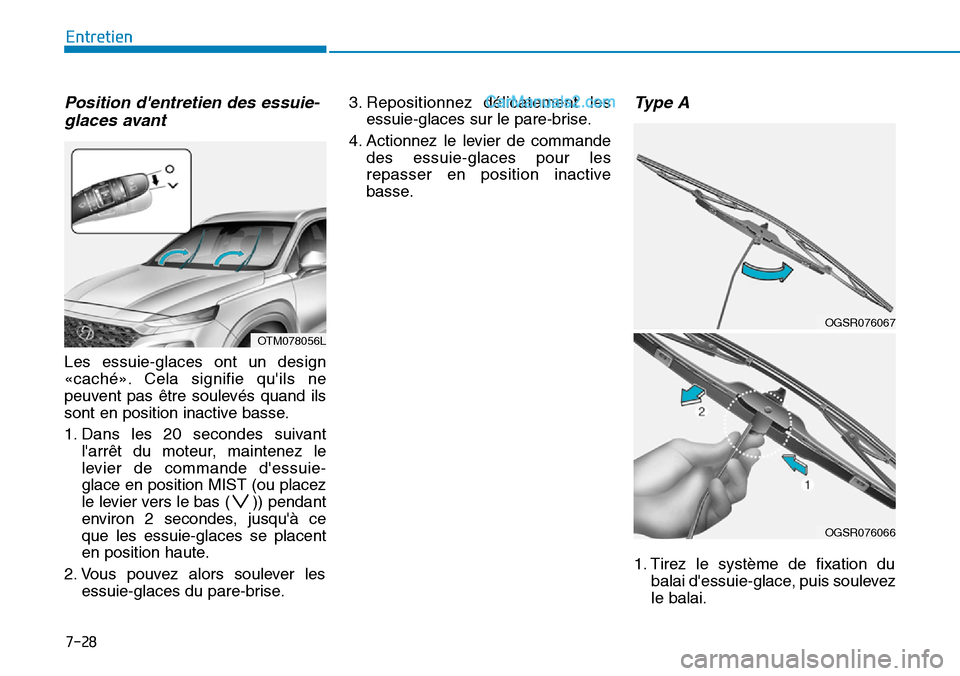 Hyundai Santa Fe 2019  Manuel du propriétaire (in French) 7-28
Entretien
Position dentretien des essuie-
glaces avant
Les essuie-glaces ont un design
«caché». Cela signifie quils ne
peuvent pas être soulevés quand ils
sont en position inactive basse.
