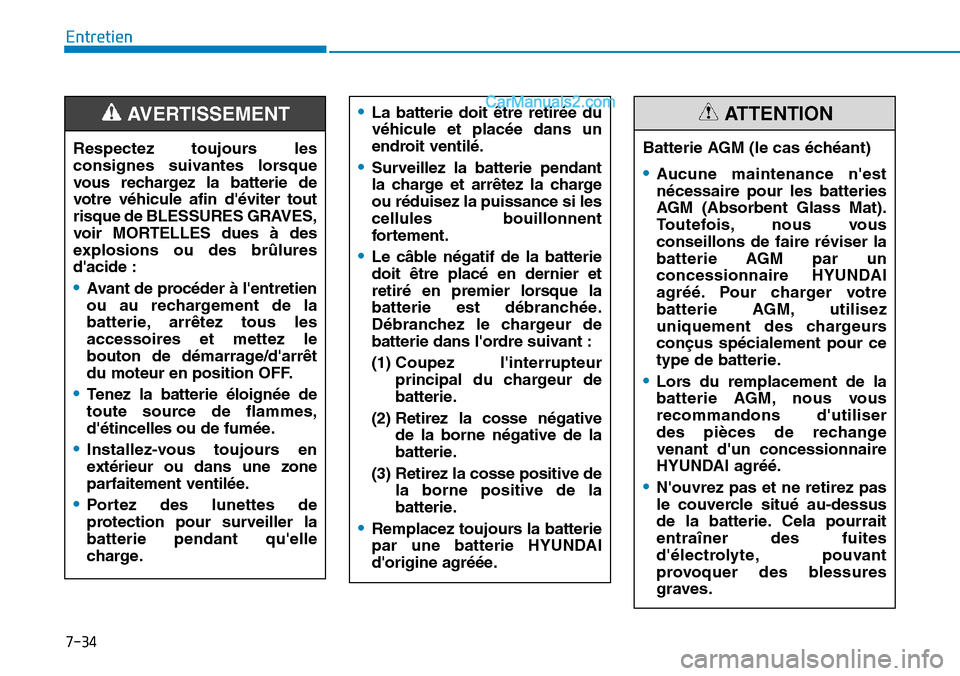 Hyundai Santa Fe 2019  Manuel du propriétaire (in French) 7-34
Entretien
Batterie AGM (le cas échéant) 
•Aucune maintenance nest
nécessaire pour les batteries
AGM (Absorbent Glass Mat).
Toutefois, nous vous
conseillons de faire réviser la
batterie AGM