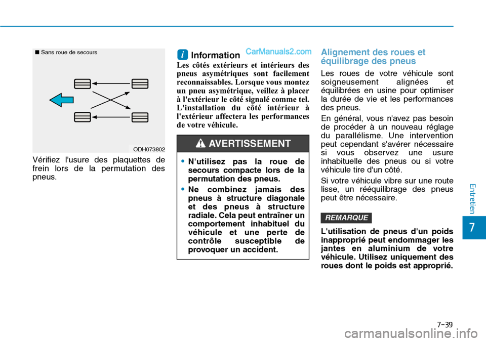 Hyundai Santa Fe 2019 Manuel du propriétaire (in French) 7-39
7
Entretien
Vérifiez lusure des plaquettes de
frein lors de la permutation des
pneus.
Information
Les côtés extérieurs et intérieurs des
pneus asymétriques sont facilement
reconnaissables. Hyundai Santa Fe 2019 Manuel du propriétaire (in French) 7-39
7
Entretien
Vérifiez lusure des plaquettes de
frein lors de la permutation des
pneus.
Information
Les côtés extérieurs et intérieurs des
pneus asymétriques sont facilement
reconnaissables.