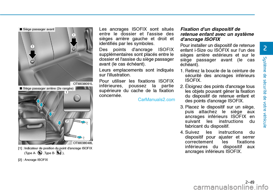 Hyundai Santa Fe 2019  Manuel du propriétaire (in French) 2-49
Système de sécurité de votre véhicule 
2
[1] : Indicateur de position du point dancrage ISOFIX
(Type A- ,Type B- ), 
[2] : Ancrage ISOFIX
Les ancrages ISOFIX sont situés
entre le dossier et