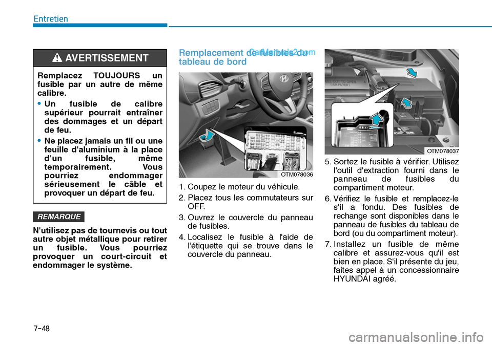 Hyundai Santa Fe 2019 Manuel du propriétaire (in French) 7-48
Entretien
Nutilisez pas de tournevis ou tout
autre objet métallique pour retirer
un fusible. Vous pourriez
provoquer un court-circuit et
endommager le système.
Remplacement de fusibles du
tabl Hyundai Santa Fe 2019 Manuel du propriétaire (in French) 7-48
Entretien
Nutilisez pas de tournevis ou tout
autre objet métallique pour retirer
un fusible. Vous pourriez
provoquer un court-circuit et
endommager le système.
Remplacement de fusibles du
tabl