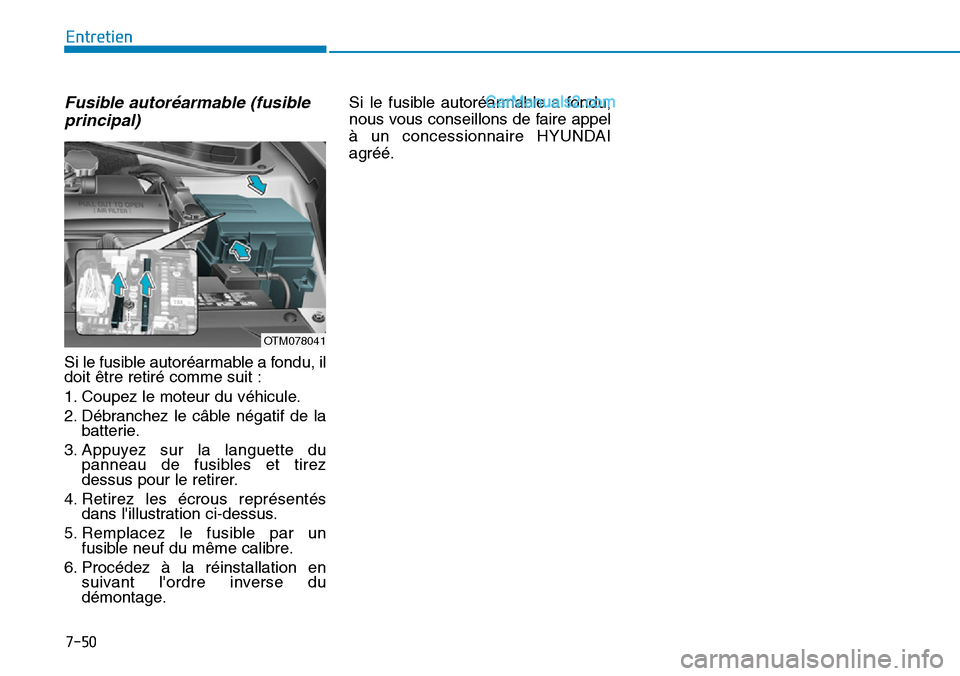 Hyundai Santa Fe 2019  Manuel du propriétaire (in French) 7-50
Entretien
Fusible autoréarmable (fusible
principal)
Si le fusible autoréarmable a fondu, il
doit être retiré comme suit :
1. Coupez le moteur du véhicule.
2. Débranchez le câble négatif d