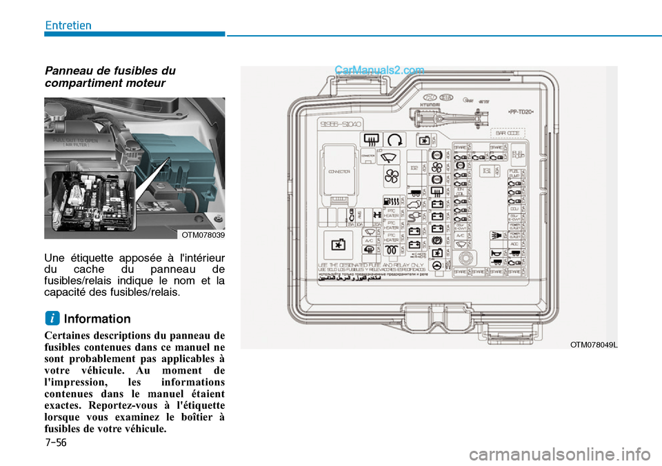 Hyundai Santa Fe 2019  Manuel du propriétaire (in French) 7-56
Entretien
Panneau de fusibles du
compartiment moteur 
Une étiquette apposée à lintérieur
du cache du panneau de
fusibles/relais indique le nom et la
capacité des fusibles/relais.
Informatio