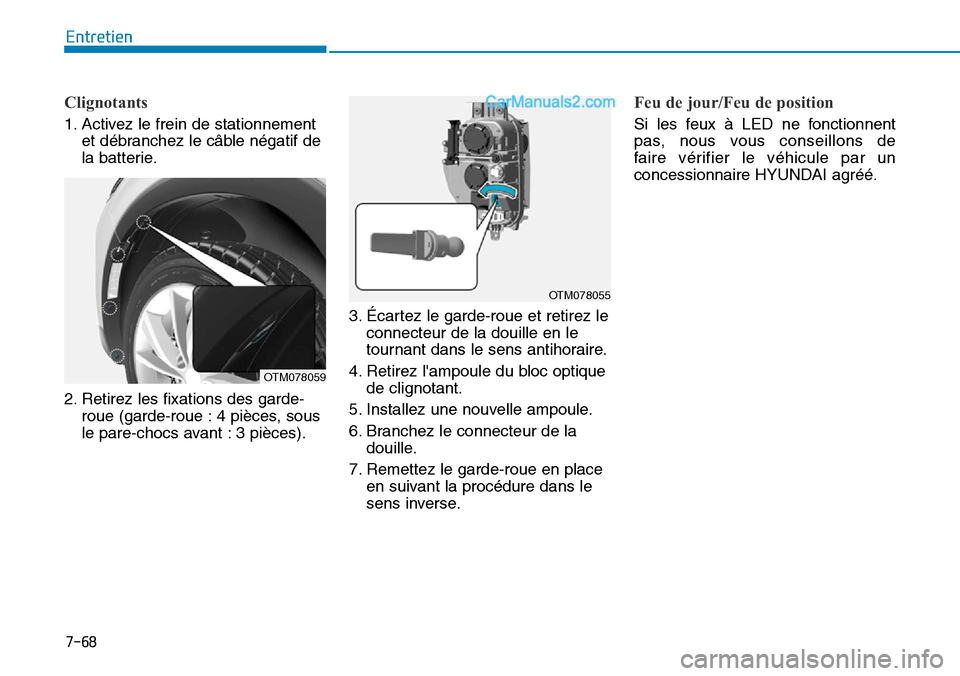 Hyundai Santa Fe 2019  Manuel du propriétaire (in French) 7-68
Entretien
Clignotants
1. Activez le frein de stationnement
et débranchez le câble négatif de
la batterie.
2. Retirez les fixations des garde-
roue (garde-roue : 4 pièces, sous
le pare-chocs a