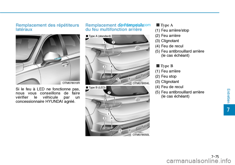 Hyundai Santa Fe 2019  Manuel du propriétaire (in French) 7-75
7
Entretien
Remplacement des répétiteurs
latéraux
Si le feu à LED ne fonctionne pas,
nous vous conseillons de faire
vérifier le véhicule par un
concessionnaire HYUNDAI agréé.
Remplacement