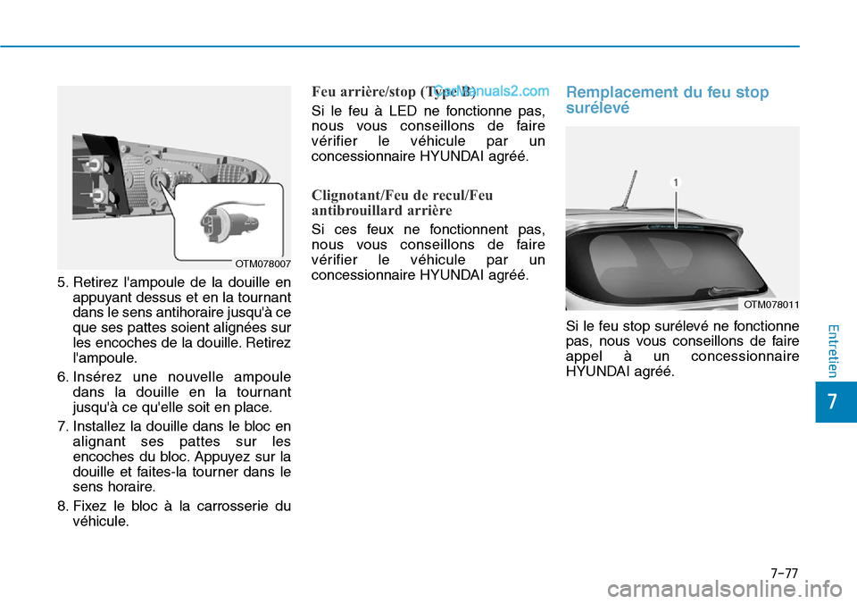 Hyundai Santa Fe 2019 Manuel du propriétaire (in French) 7-77
7
Entretien
5. Retirez lampoule de la douille en
appuyant dessus et en la tournant
dans le sens antihoraire jusquà ce
que ses pattes soient alignées sur
les encoches de la douille. Retirez
l Hyundai Santa Fe 2019 Manuel du propriétaire (in French) 7-77
7
Entretien
5. Retirez lampoule de la douille en
appuyant dessus et en la tournant
dans le sens antihoraire jusquà ce
que ses pattes soient alignées sur
les encoches de la douille. Retirez
l