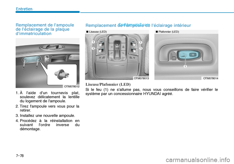 Hyundai Santa Fe 2019  Manuel du propriétaire (in French) 7-78
Entretien
Remplacement de lampoule
de léclairage de la plaque
dimmatriculation
1. À laide dun tournevis plat,
soulevez délicatement la lentille
du logement de lampoule.
2. Tirez lampoul
