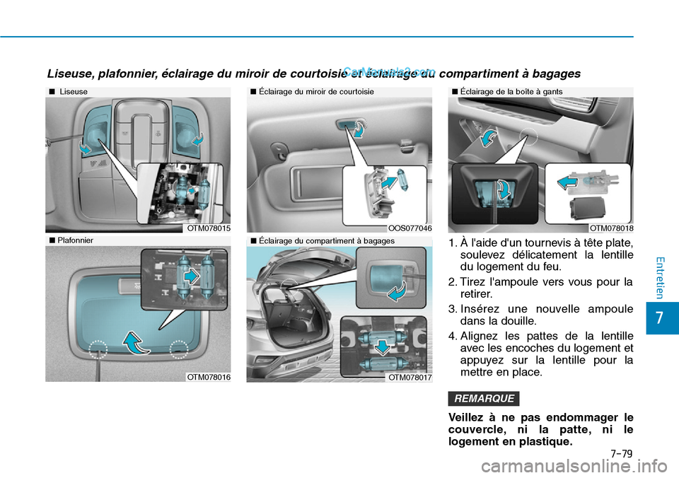 Hyundai Santa Fe 2019  Manuel du propriétaire (in French) 7-79
7
Entretien1. À laide dun tournevis à tête plate,
soulevez délicatement la lentille
du logement du feu.
2. Tirez lampoule vers vous pour la
retirer.
3. Insérez une nouvelle ampoule
dans l
