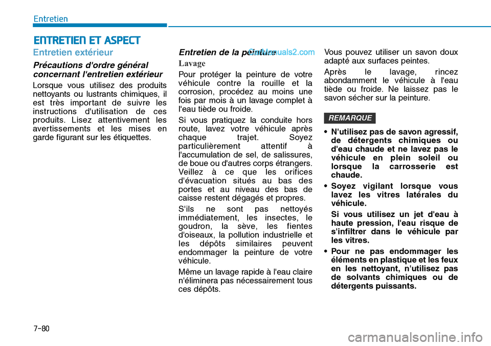 Hyundai Santa Fe 2019 Manuel du propriétaire (in French) 7-80
Entretien
ENTRETIEN ET ASPECT
Entretien extérieur
Précautions dordre général
concernant lentretien extérieur
Lorsque vous utilisez des produits
nettoyants ou lustrants chimiques, il
est Hyundai Santa Fe 2019 Manuel du propriétaire (in French) 7-80
Entretien
ENTRETIEN ET ASPECT
Entretien extérieur
Précautions dordre général
concernant lentretien extérieur
Lorsque vous utilisez des produits
nettoyants ou lustrants chimiques, il
est