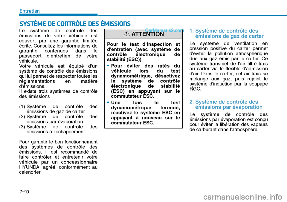 Hyundai Santa Fe 2019 Manuel du propriétaire (in French) 7-90
Entretien
SYSTÈME DE CONTRÔLE DES ÉMISSIONS
Le système de contrôle des
émissions de votre véhicule est
couvert par une garantie limitée
écrite. Consultez les informations de
garantie con Hyundai Santa Fe 2019 Manuel du propriétaire (in French) 7-90
Entretien
SYSTÈME DE CONTRÔLE DES ÉMISSIONS
Le système de contrôle des
émissions de votre véhicule est
couvert par une garantie limitée
écrite. Consultez les informations de
garantie con