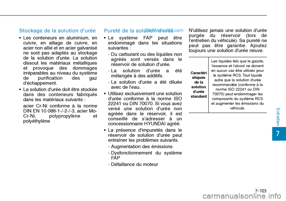 Hyundai Santa Fe 2019 Manuel du propriétaire (in French) 7-103
7
Entretien
Stockage de la solution durée
• Les conteneurs en aluminium, en
cuivre, en alliage de cuivre, en
acier non allié et en acier galvanisé
ne sont pas adaptés au stockage
de la so Hyundai Santa Fe 2019 Manuel du propriétaire (in French) 7-103
7
Entretien
Stockage de la solution durée
• Les conteneurs en aluminium, en
cuivre, en alliage de cuivre, en
acier non allié et en acier galvanisé
ne sont pas adaptés au stockage
de la so