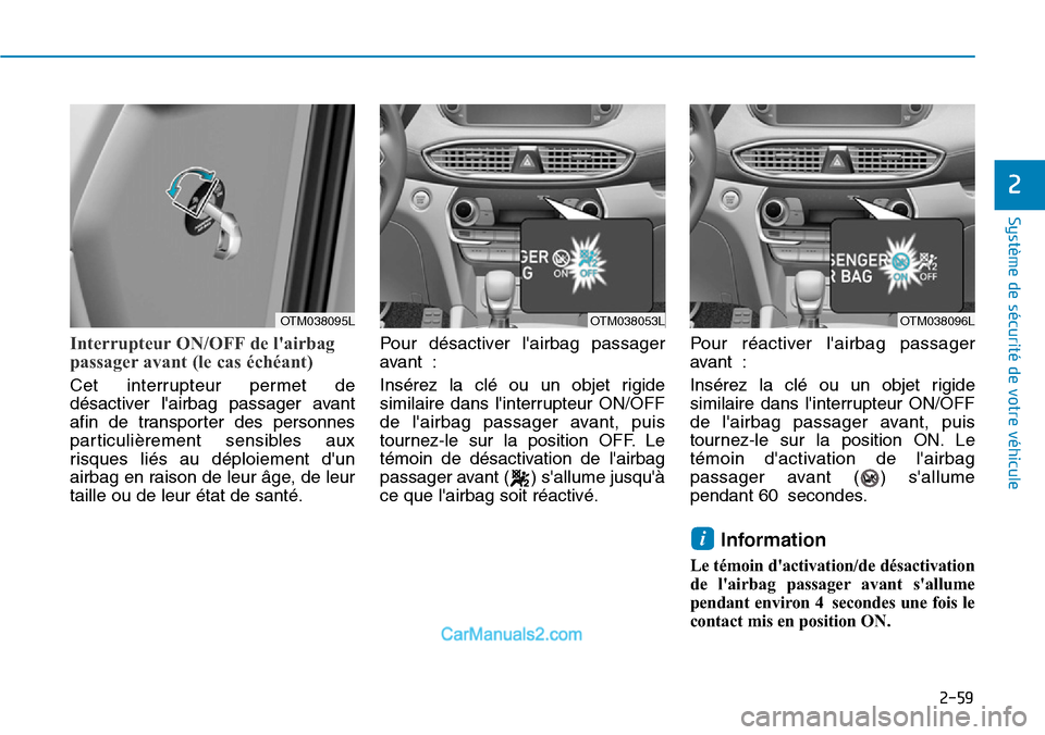 Hyundai Santa Fe 2019 Manuel du propriétaire (in French) 2-59
Système de sécurité de votre véhicule
2
Interrupteur ON/OFF de lairbag
passager avant (le cas échéant)
Cet interrupteur permet de
désactiver lairbag passager avant
afin de transporter d Hyundai Santa Fe 2019 Manuel du propriétaire (in French) 2-59
Système de sécurité de votre véhicule
2
Interrupteur ON/OFF de lairbag
passager avant (le cas échéant)
Cet interrupteur permet de
désactiver lairbag passager avant
afin de transporter d