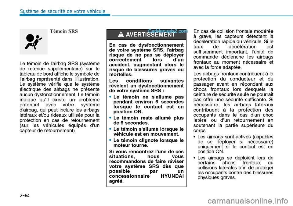 Hyundai Santa Fe 2019 Manuel du propriétaire (in French) 2-64
Système de sécurité de votre véhicule
Témoin SRS
Le témoin de lairbag SRS (système
de retenue supplémentaire) sur le
tableau de bord affiche le symbole de
lairbag représenté dans li Hyundai Santa Fe 2019 Manuel du propriétaire (in French) 2-64
Système de sécurité de votre véhicule
Témoin SRS
Le témoin de lairbag SRS (système
de retenue supplémentaire) sur le
tableau de bord affiche le symbole de
lairbag représenté dans li