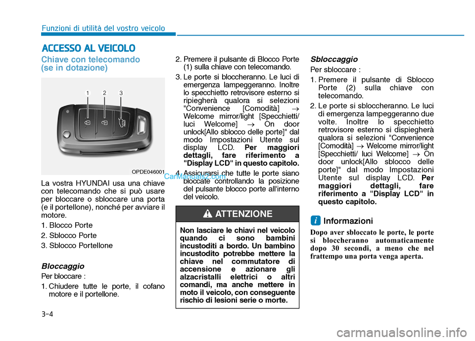 Hyundai Santa Fe 2019  Manuale del proprietario (in Italian) 3-4
Chiave con telecomando
(se in dotazione)
La vostra HYUNDAI usa una chiave
con telecomando che si può usare
per bloccare o sbloccare una porta
(e il portellone), nonché per avviare il
motore.
1. 