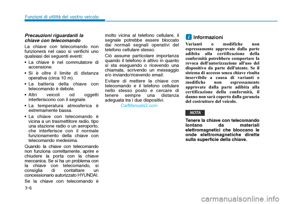 Hyundai Santa Fe 2019  Manuale del proprietario (in Italian) 3-6
Funzioni di utilità del vostro veicolo
Precauzioni riguardanti lachiave con telecomando
La chiave con telecomando non
funzionerà nel caso si verifichi uno
qualsiasi dei seguenti eventi:
• La c
