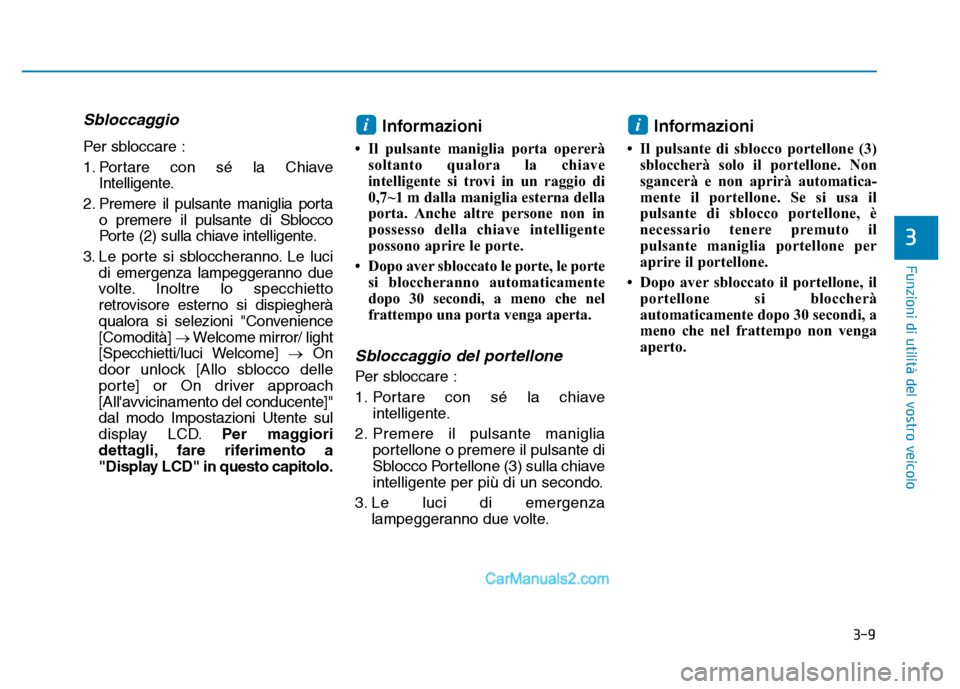 Hyundai Santa Fe 2019  Manuale del proprietario (in Italian) 3-9
Funzioni di utilità del vostro veicolo
3
Sbloccaggio
Per sbloccare :
1. Portare con sé la ChiaveIntelligente.
2. Premere il pulsante maniglia porta o premere il pulsante di Sblocco
Porte (2) sul