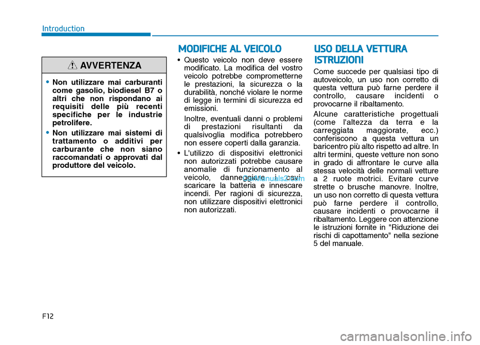 Hyundai Santa Fe 2019 Manuale del proprietario (in Italian) • Questo veicolo non deve esseremodificato. La modifica del vostro
veicolo potrebbe comprometterne
le prestazioni, la sicurezza o la
durabilità, nonché violare le norme
di legge in termini di sicu Hyundai Santa Fe 2019 Manuale del proprietario (in Italian) • Questo veicolo non deve esseremodificato. La modifica del vostro
veicolo potrebbe comprometterne
le prestazioni, la sicurezza o la
durabilità, nonché violare le norme
di legge in termini di sicu