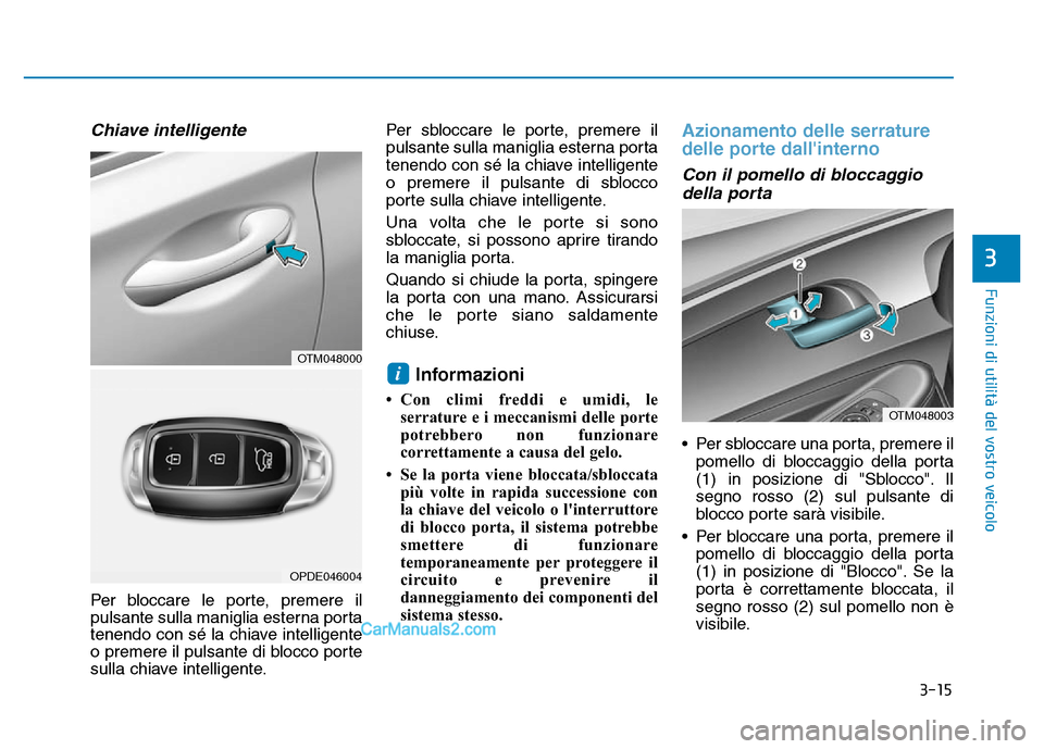 Hyundai Santa Fe 2019 Manuale del proprietario (in Italian) 3-15
Funzioni di utilità del vostro veicolo
3
Chiave intelligente
Per bloccare le porte, premere il
pulsante sulla maniglia esterna porta
tenendo con sé la chiave intelligente
o premere il pulsante Hyundai Santa Fe 2019 Manuale del proprietario (in Italian) 3-15
Funzioni di utilità del vostro veicolo
3
Chiave intelligente
Per bloccare le porte, premere il
pulsante sulla maniglia esterna porta
tenendo con sé la chiave intelligente
o premere il pulsante