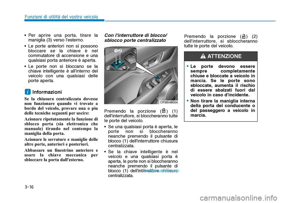 Hyundai Santa Fe 2019 Manuale del proprietario (in Italian) 3-16
Funzioni di utilità del vostro veicolo
• Per aprire una porta, tirare la maniglia (3) verso lesterno.
• Le porte anteriori non si possono bloccare se la chiave è nel
commutatore di accensi Hyundai Santa Fe 2019 Manuale del proprietario (in Italian) 3-16
Funzioni di utilità del vostro veicolo
• Per aprire una porta, tirare la maniglia (3) verso lesterno.
• Le porte anteriori non si possono bloccare se la chiave è nel
commutatore di accensi