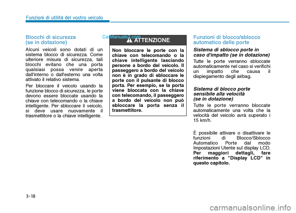 Hyundai Santa Fe 2019 Manuale del proprietario (in Italian) 3-18
Blocchi di sicurezza
(se in dotazione)
Alcuni veicoli sono dotati di un
sistema blocco di sicurezza. Come
ulteriore misura di sicurezza, tali
blocchi evitano che una porta
qualsiasi possa venire Hyundai Santa Fe 2019 Manuale del proprietario (in Italian) 3-18
Blocchi di sicurezza
(se in dotazione)
Alcuni veicoli sono dotati di un
sistema blocco di sicurezza. Come
ulteriore misura di sicurezza, tali
blocchi evitano che una porta
qualsiasi possa venire