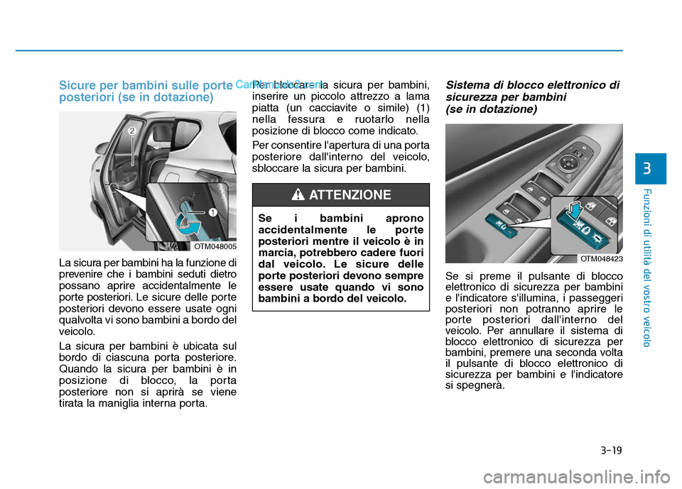 Hyundai Santa Fe 2019 Manuale del proprietario (in Italian) 3-19
Funzioni di utilità del vostro veicolo
3
Sicure per bambini sulle porte
posteriori (se in dotazione)
La sicura per bambini ha la funzione di
prevenire che i bambini seduti dietro
possano aprire Hyundai Santa Fe 2019 Manuale del proprietario (in Italian) 3-19
Funzioni di utilità del vostro veicolo
3
Sicure per bambini sulle porte
posteriori (se in dotazione)
La sicura per bambini ha la funzione di
prevenire che i bambini seduti dietro
possano aprire