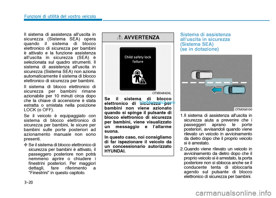 Hyundai Santa Fe 2019 Manuale del proprietario (in Italian) 3-20
Il sistema di assistenza alluscita in
sicurezza (Sistema SEA) opera
quando il sistema di blocco
elettronico di sicurezza per bambini
è attivato e la funzione assistenza
alluscita in sicurezza Hyundai Santa Fe 2019 Manuale del proprietario (in Italian) 3-20
Il sistema di assistenza alluscita in
sicurezza (Sistema SEA) opera
quando il sistema di blocco
elettronico di sicurezza per bambini
è attivato e la funzione assistenza
alluscita in sicurezza