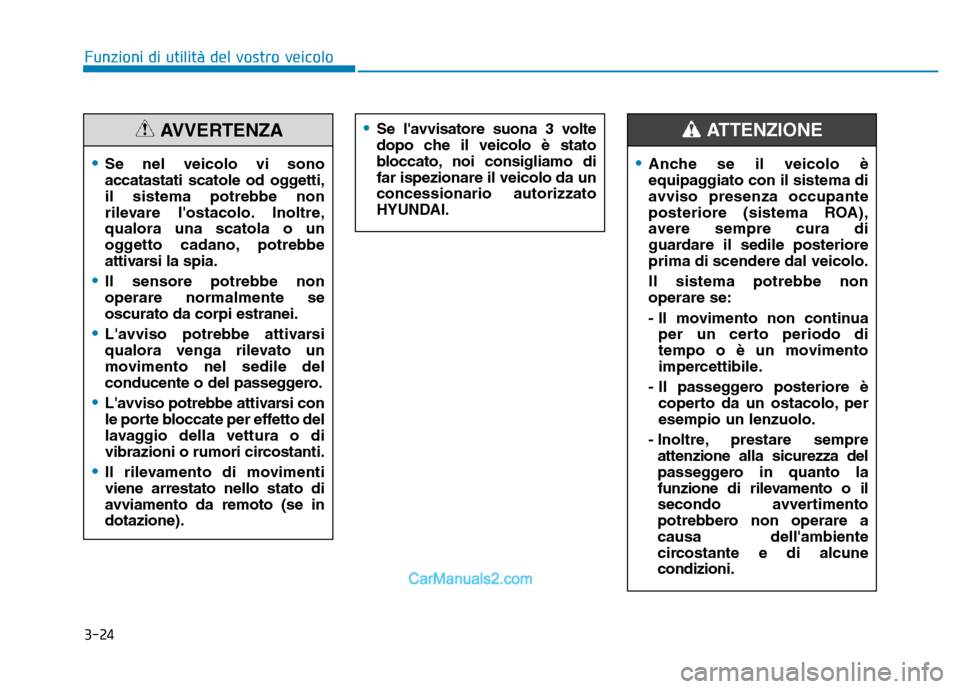 Hyundai Santa Fe 2019  Manuale del proprietario (in Italian) 3-24
Funzioni di utilità del vostro veicolo
•Se lavvisatore suona 3 volte
dopo che il veicolo è stato
bloccato, noi consigliamo di
far ispezionare il veicolo da un
concessionario autorizzato
HYUN
